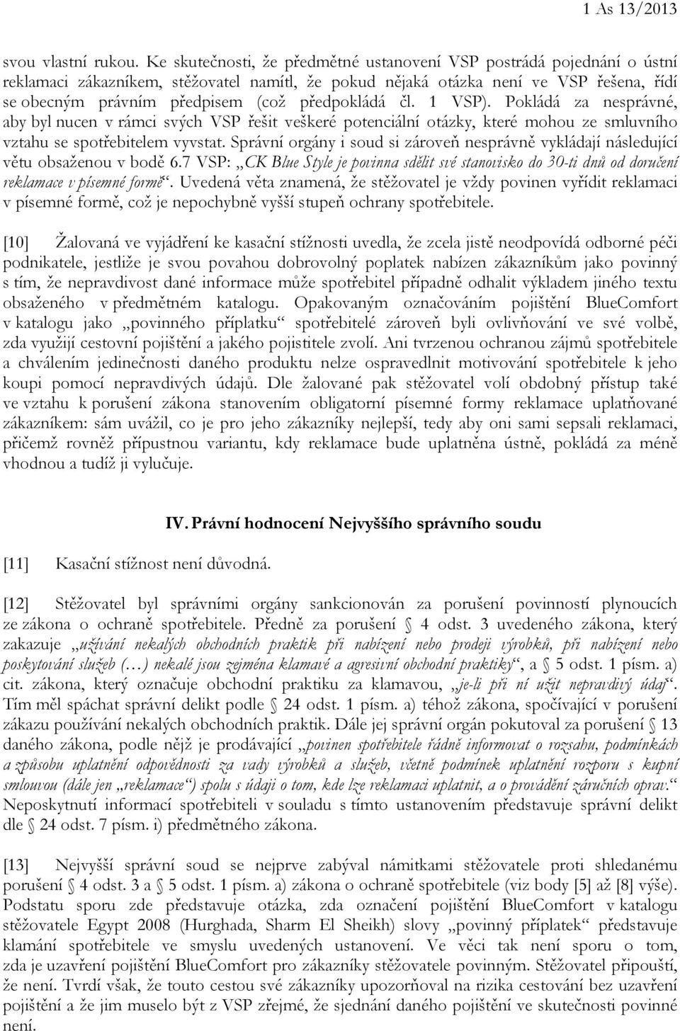 předpokládá čl. 1 VSP). Pokládá za nesprávné, aby byl nucen v rámci svých VSP řešit veškeré potenciální otázky, které mohou ze smluvního vztahu se spotřebitelem vyvstat.