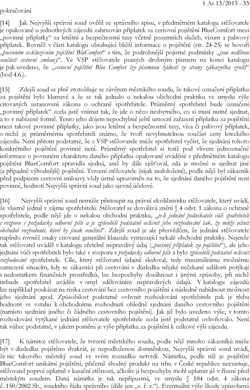 24-25) se hovoří povinném exkluzivním pojištění BluComfort s tím, že podrobnější pojistné podmínky jsou nedílnou součástí cestovní smlouvy.