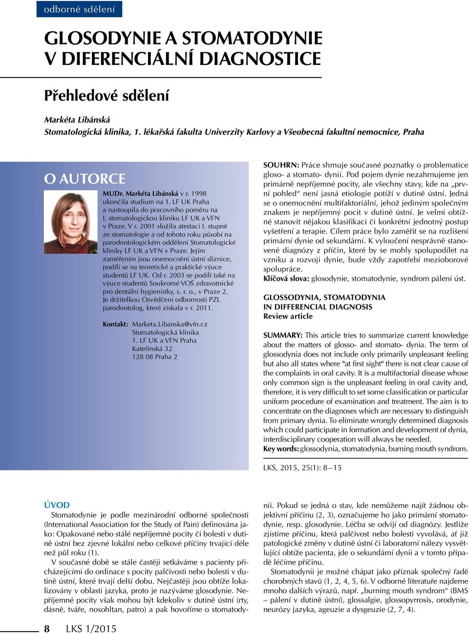 stomatologickou kliniku LF UK a VFN v Praze. V r. 2001 složila atestaci I. stupně ze stomatologie a od tohoto roku působí na parodontologickém oddělení Stomatologické kliniky LF UK a VFN v Praze.