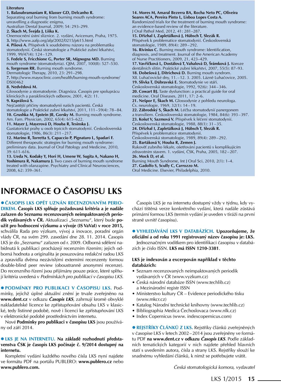 Česká stomatologie a Praktické zubní lékařství, 1999, 99/47(4): 124 129. 5. Fedele S, Fricchione G, Porter SR, Mignogna MD. Burning mouth syndrome (stomatodynia). QJM, 2007, 100(8): 527 530. 6.