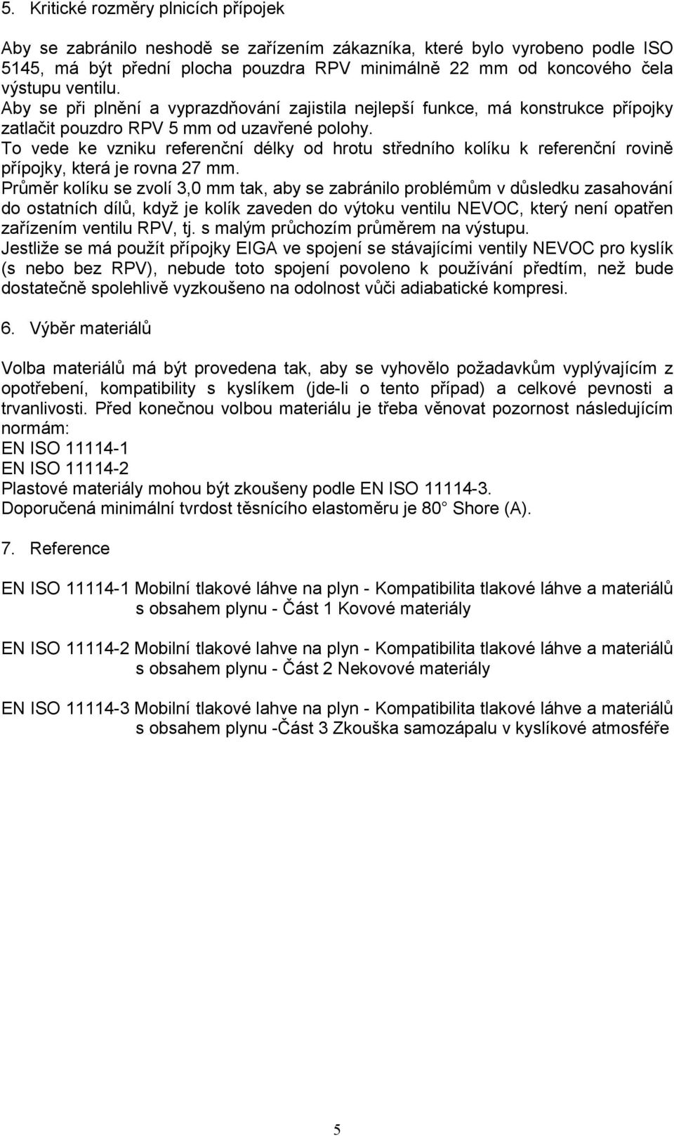 To vede ke vzniku referenční délky od hrotu středního kolíku k referenční rovině přípojky, která je rovna 27 mm.