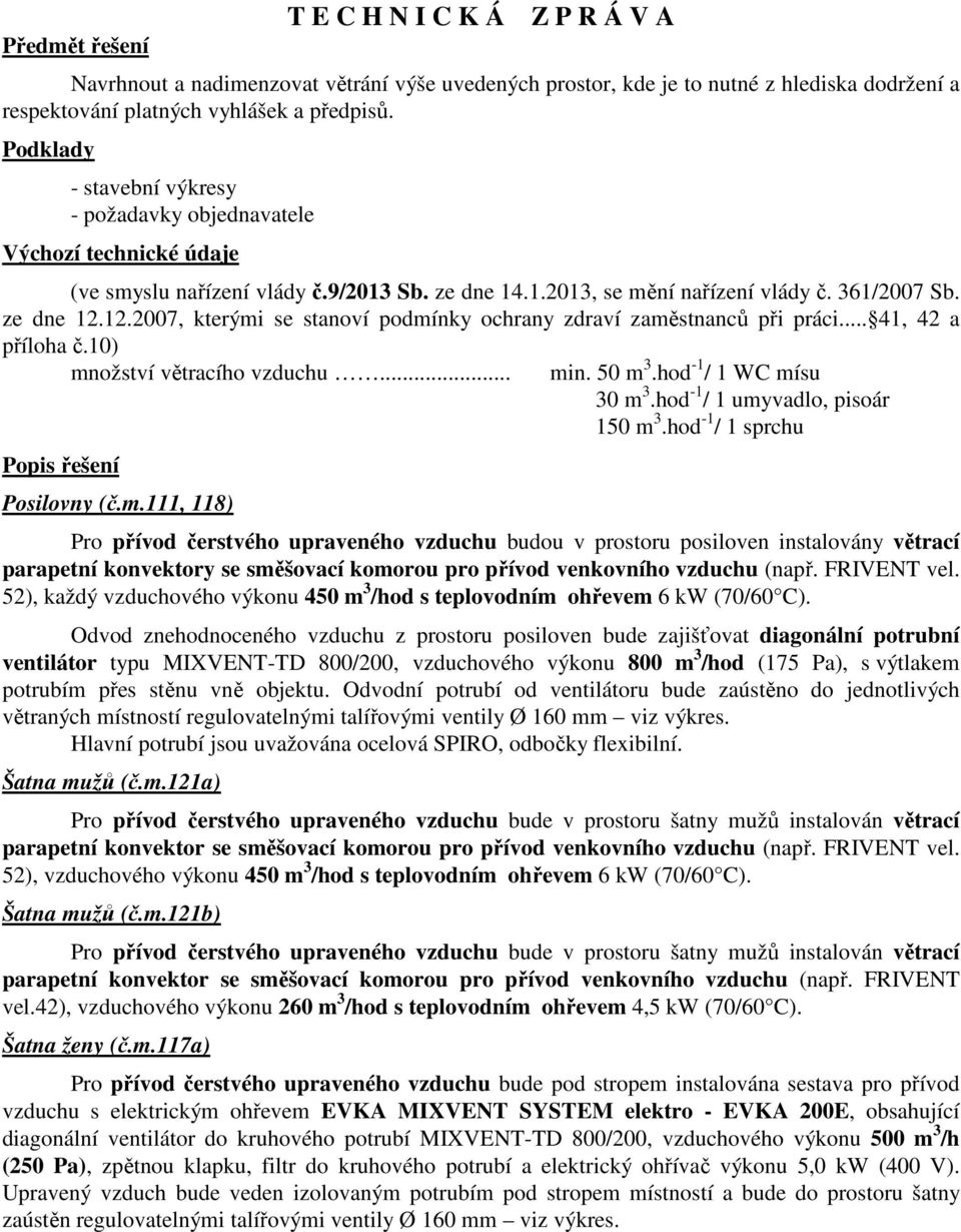 12.2007, kterými se stanoví podmínky ochrany zdraví zaměstnanců při práci... 41, 42 a příloha č.10) množství větracího vzduchu... Popis řešení Posilovny (č.m.111, 118) min. 50 m 3.