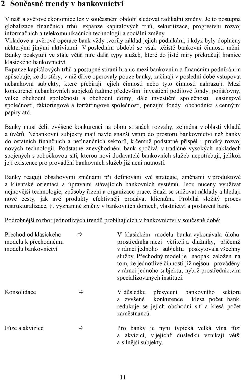 Vkladové a úvěrové operace bank vždy tvořily základ jejich podnikání, i když byly doplněny některými jinými aktivitami. V posledním období se však těžiště bankovní činnosti mění.