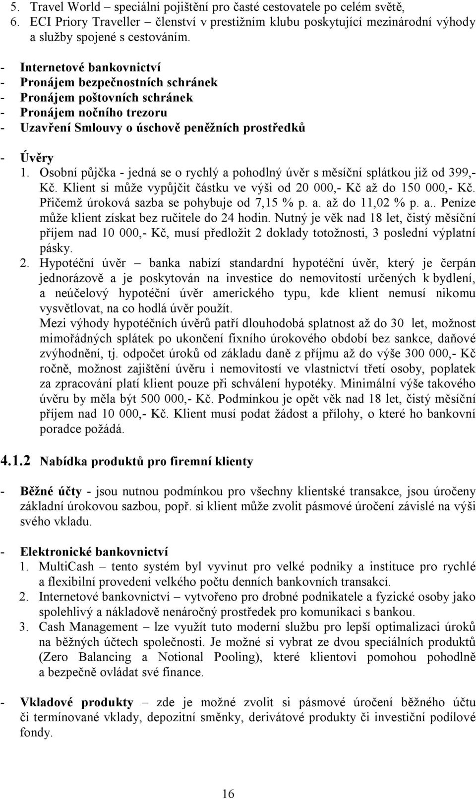 Osobní půjčka - jedná se o rychlý a pohodlný úvěr s měsíční splátkou již od 399,- Kč. Klient si může vypůjčit částku ve výši od 20 000,- Kč až do 150 000,- Kč.