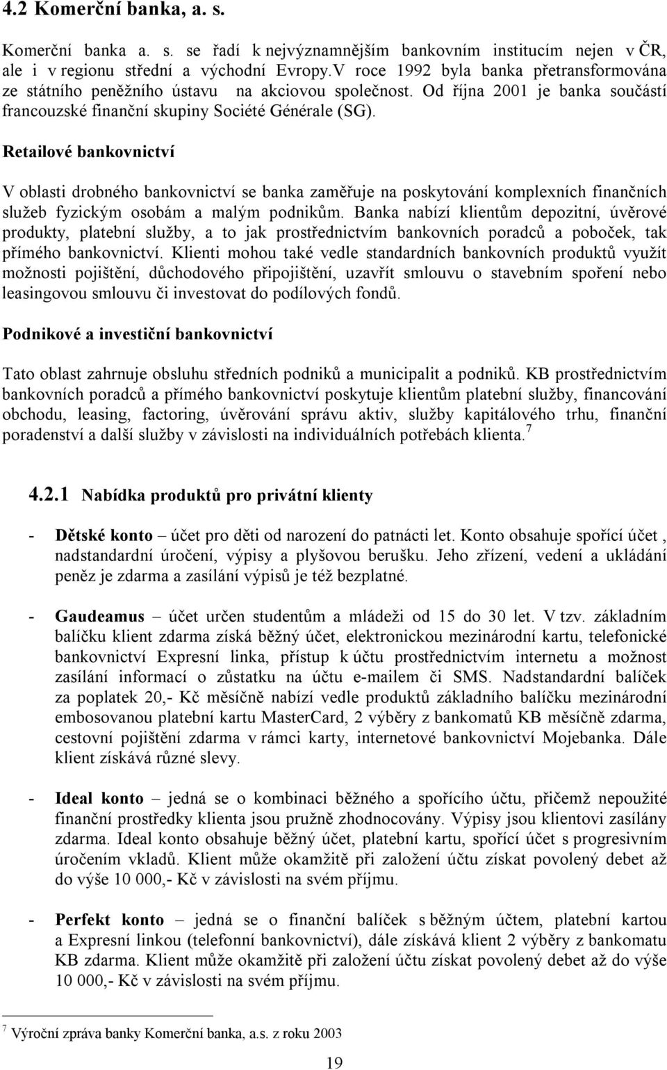 Retailové bankovnictví V oblasti drobného bankovnictví se banka zaměřuje na poskytování komplexních finančních služeb fyzickým osobám a malým podnikům.