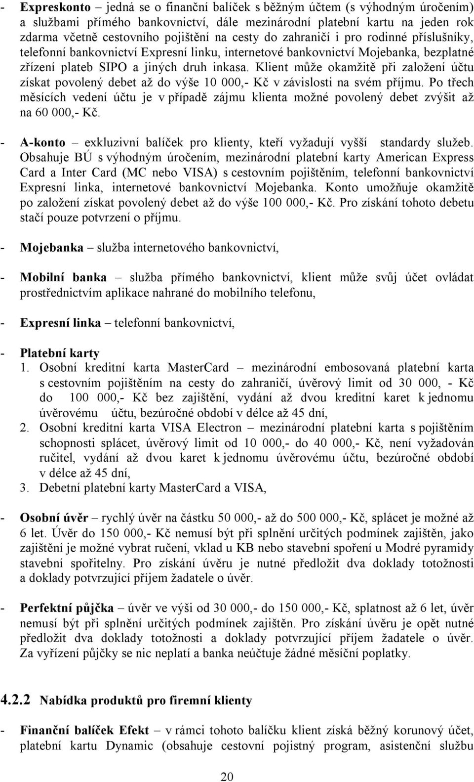 Klient může okamžitě při založení účtu získat povolený debet až do výše 10 000,- Kč v závislosti na svém příjmu.