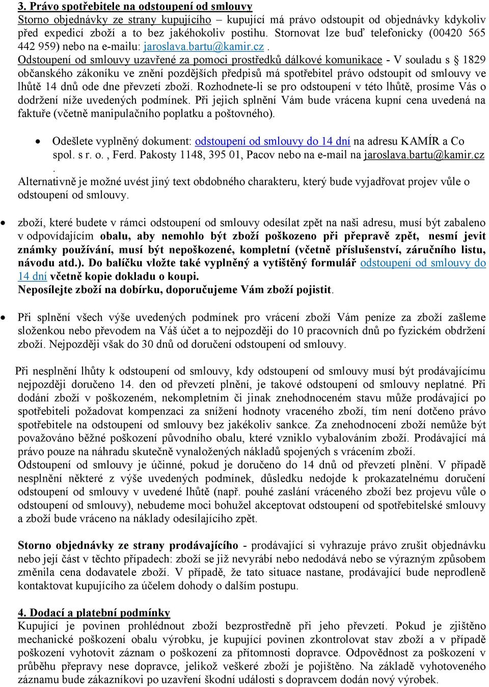 Odstoupení od smlouvy uzavřené za pomoci prostředků dálkové komunikace - V souladu s 1829 občanského zákoníku ve znění pozdějších předpisů má spotřebitel právo odstoupit od smlouvy ve lhůtě 14 dnů