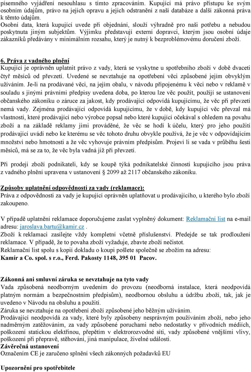 Výjimku představují externí dopravci, kterým jsou osobní údaje zákazníků předávány v minimálním rozsahu, který je nutný k bezproblémovému doručení zboží. 6.