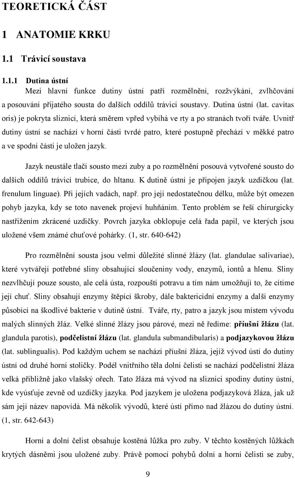 Uvnitř dutiny ústní se nachází v horní části tvrdé patro, které postupně přechází v měkké patro a ve spodní části je uložen jazyk.