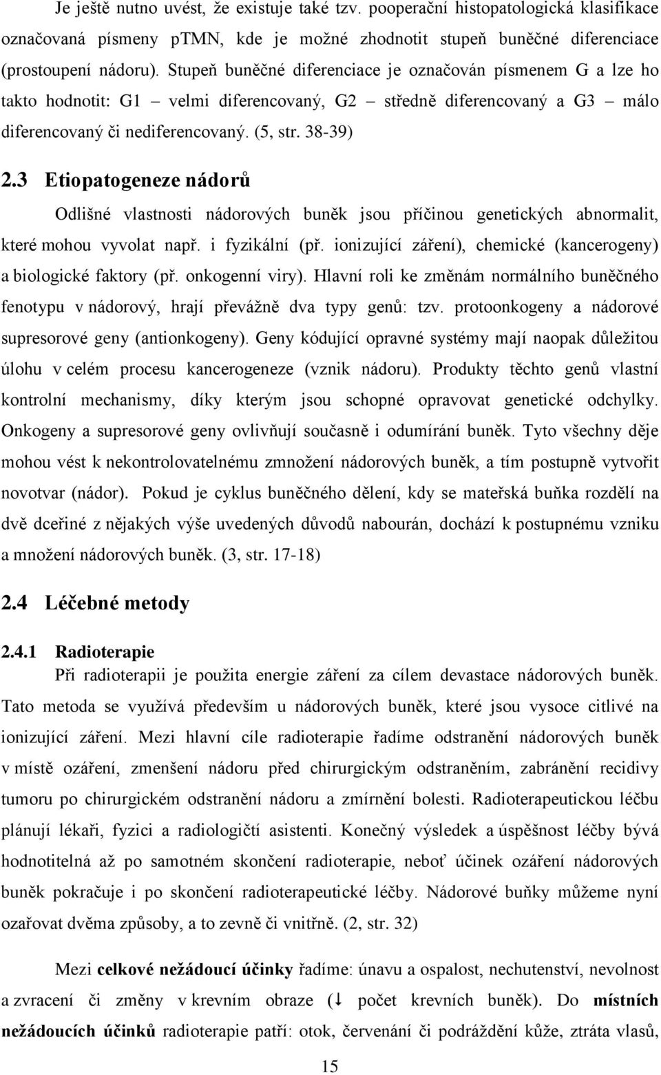 3 Etiopatogeneze nádorů Odlišné vlastnosti nádorových buněk jsou příčinou genetických abnormalit, které mohou vyvolat např. i fyzikální (př.