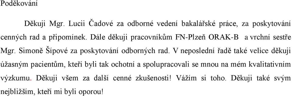 V neposlední řadě také velice děkuji úžasným pacientům, kteří byli tak ochotní a spolupracovali se mnou na mém