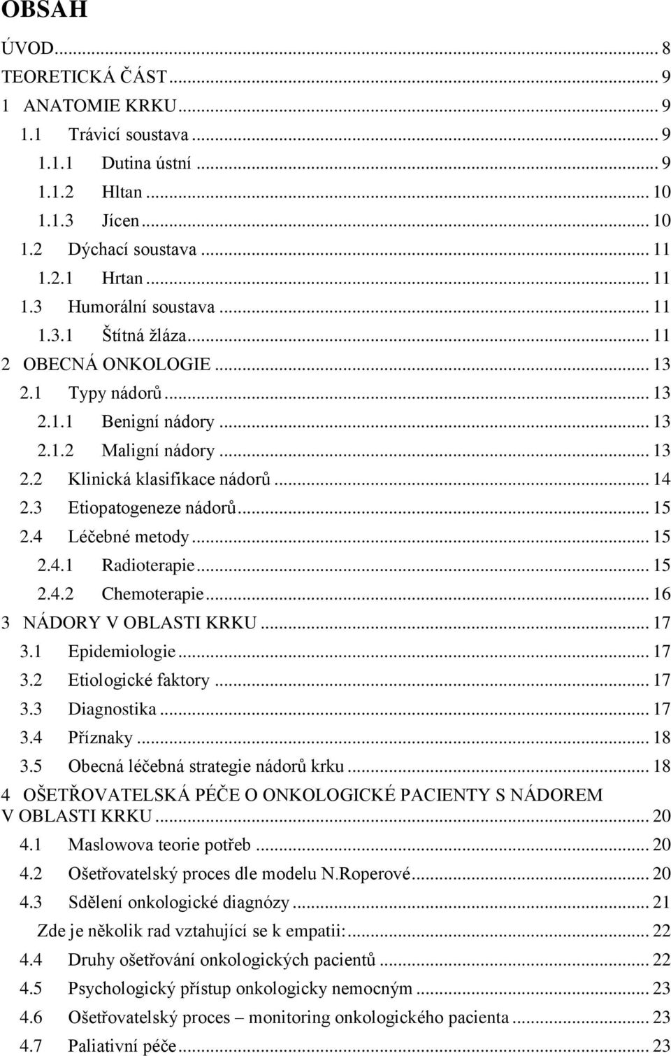 .. 15 2.4 Léčebné metody... 15 2.4.1 Radioterapie... 15 2.4.2 Chemoterapie... 16 3 NÁDORY V OBLASTI KRKU... 17 3.1 Epidemiologie... 17 3.2 Etiologické faktory... 17 3.3 Diagnostika... 17 3.4 Příznaky.