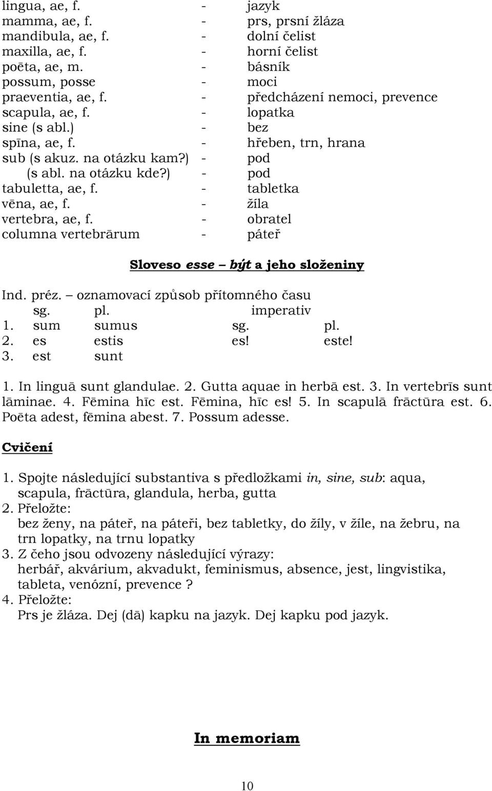 - tabletka vēna, ae, f. - žíla vertebra, ae, f. - obratel columna vertebrārum - páteř Sloveso esse být a jeho složeniny Ind. préz. oznamovací způsob přítomného času sg. pl. imperativ 1. sum sumus sg.