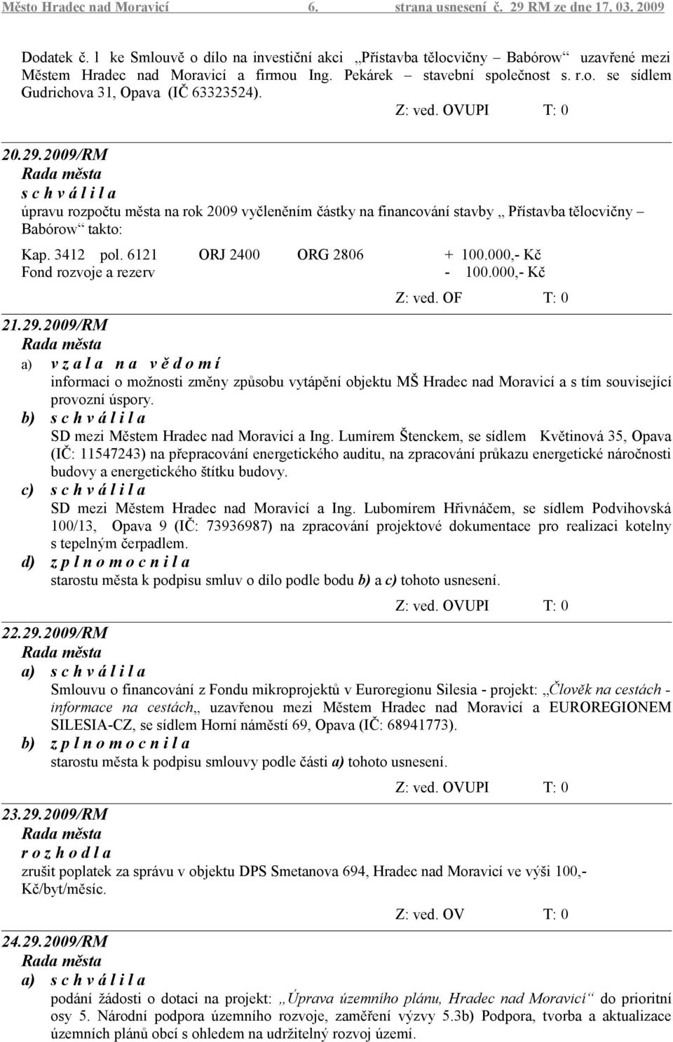 20.29.2009/RM úpravu rozpočtu města na rok 2009 vyčleněním částky na financování stavby Přístavba tělocvičny Babórow takto: Kap. 3412 pol. 6121 ORJ 2400 ORG 2806 + 100.