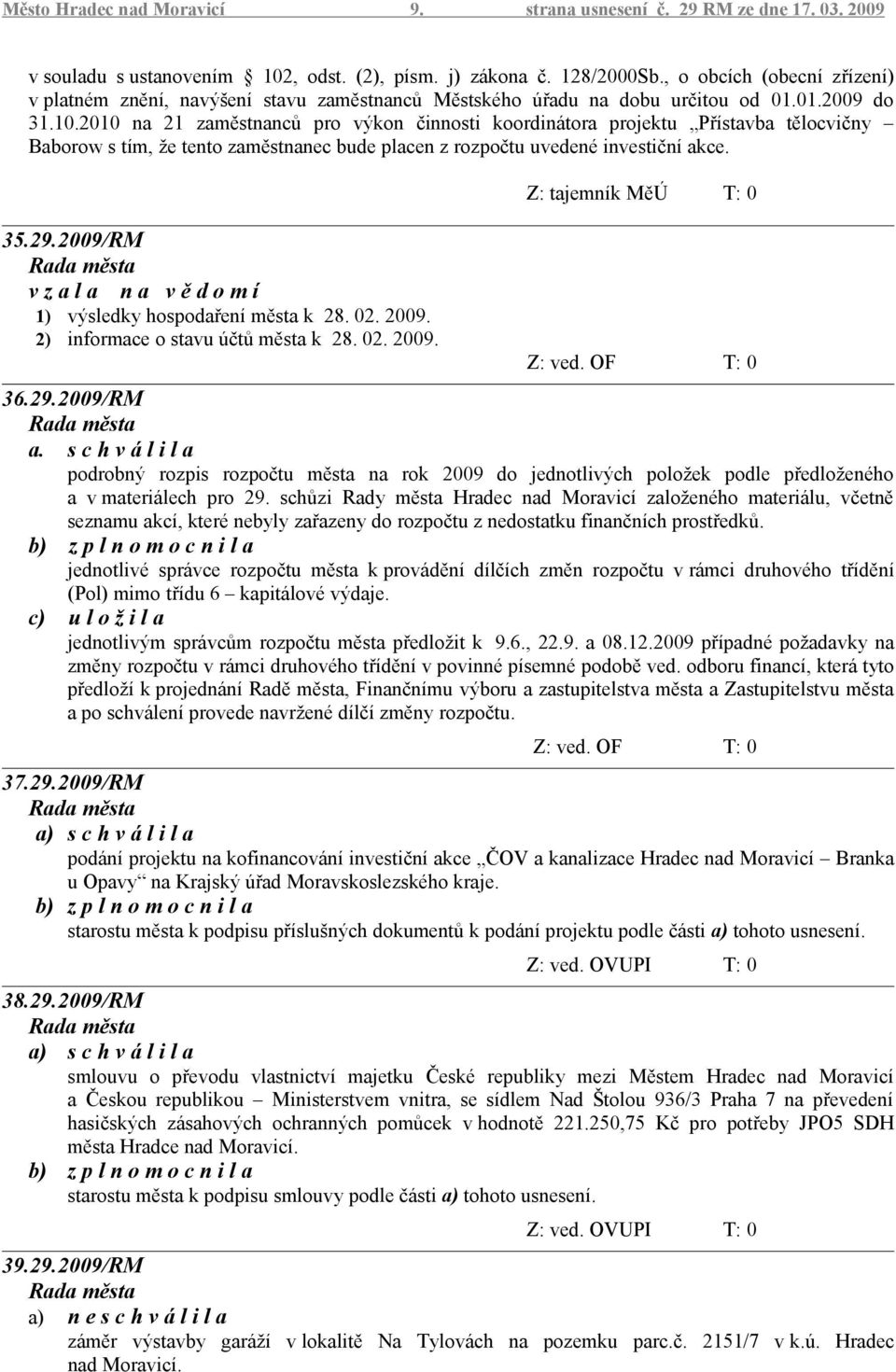 2010 na 21 zaměstnanců pro výkon činnosti koordinátora projektu Přístavba tělocvičny Baborow s tím, že tento zaměstnanec bude placen z rozpočtu uvedené investiční akce. 35.29.