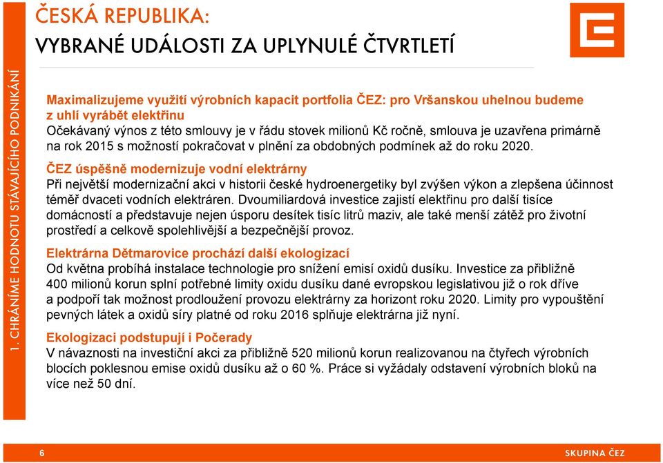 milionů Kč ročně, smlouva je uzavřena primárně na rok 2015 s možností pokračovat v plnění za obdobných podmínek až do roku 2020.