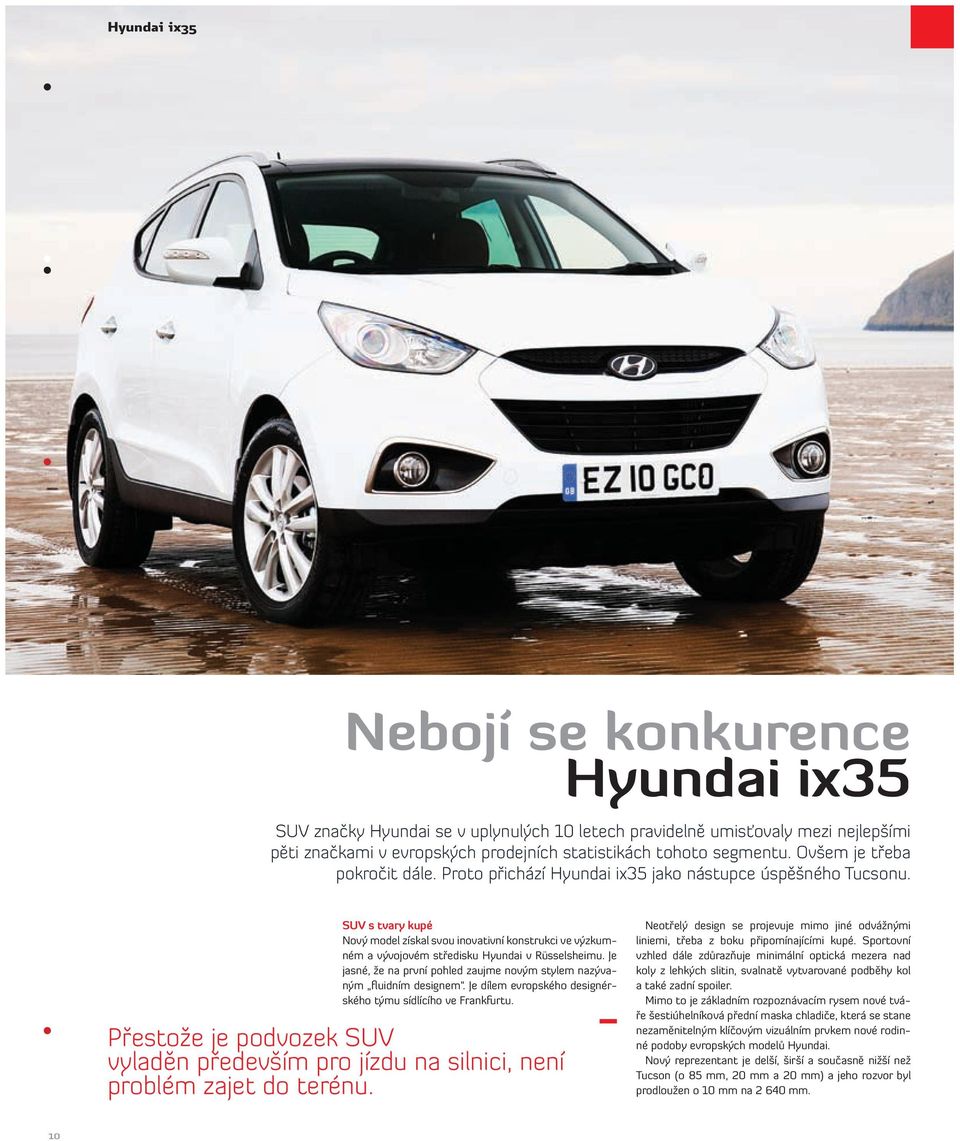 SUV s tvary kupé Nový model získal svou inovativní konstrukci ve výzkumném a vývojovém středisku Hyundai v Rüsselsheimu. Je jasné, že na první pohled zaujme novým stylem nazývaným fluidním designem.