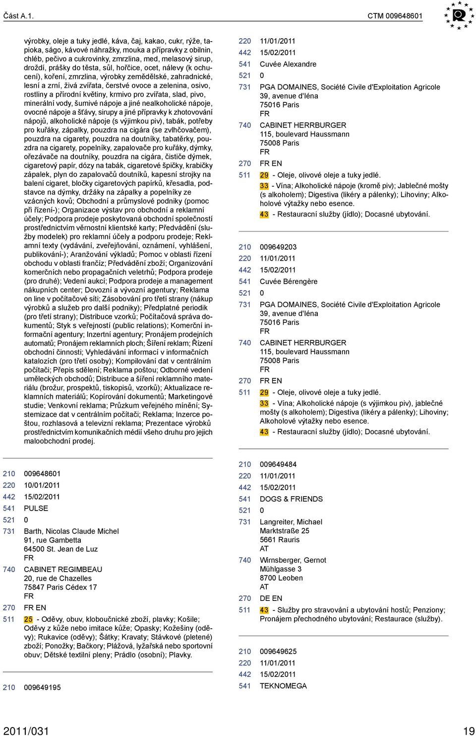 prášky do těsta, sůl, hořčice, ocet, nálevy (k ochucení), koření, zmrzlina, výrobky zemědělské, zahradnické, lesní a zrní, živá zvířata, čerstvé ovoce a zelenina, osivo, rostliny a přírodní květiny,