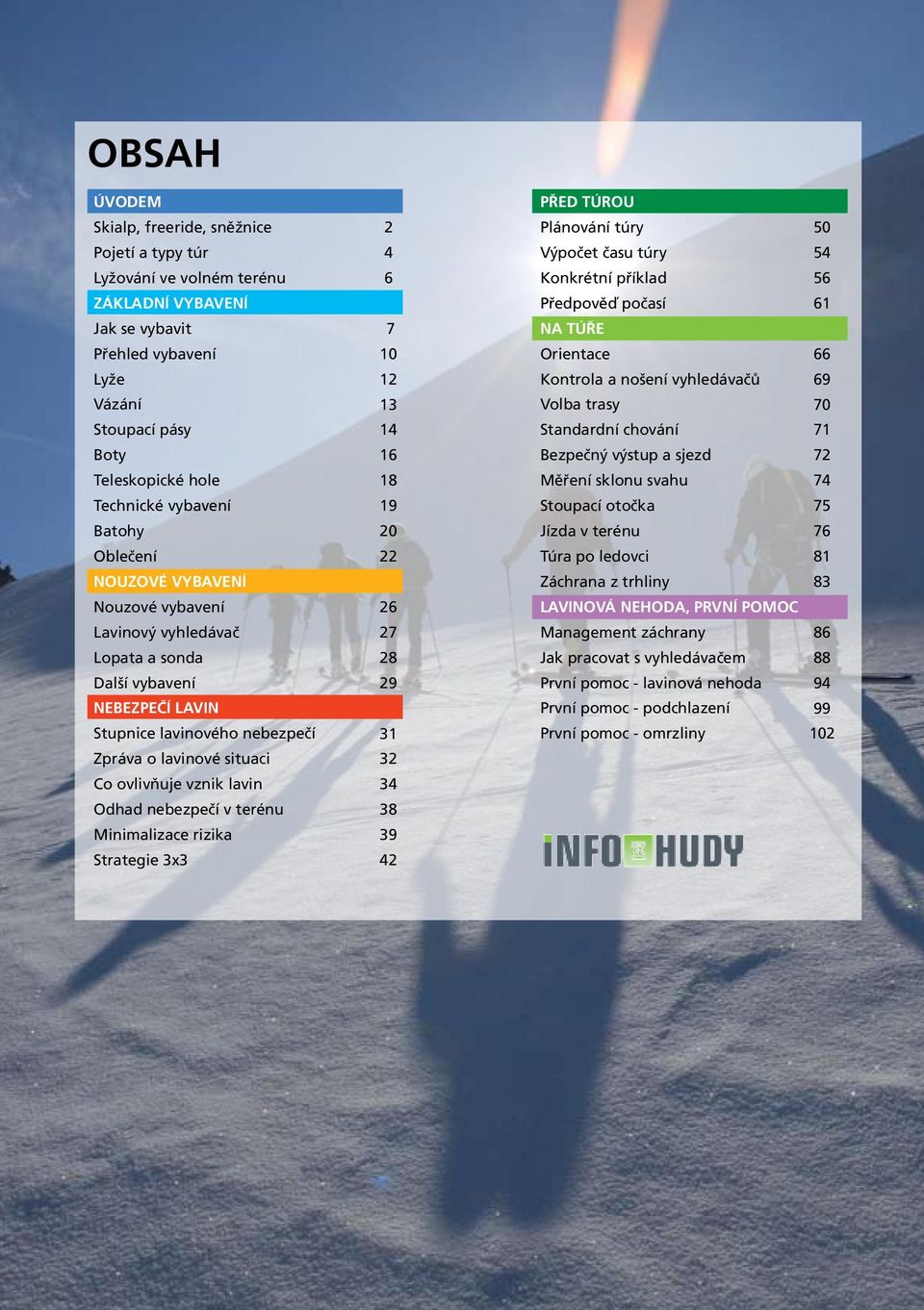 lavin Odhad nebezpečí v terénu Minimalizace rizika Strategie 3x3 2 4 6 7 10 12 13 14 16 18 19 20 22 26 27 28 29 31 32 34 38 39 42 před túrou Plánování túry 50 Výpočet času túry 54 Konkrétní příklad