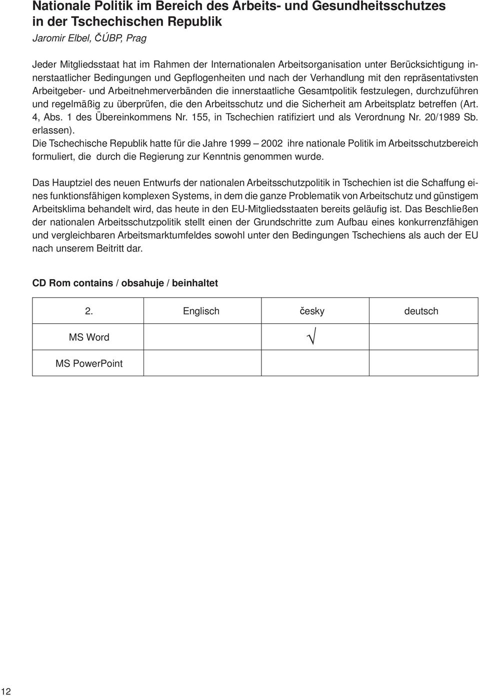 festzulegen, durchzuführen und regelmäßig zu überprüfen, die den Arbeitsschutz und die Sicherheit am Arbeitsplatz betreffen (Art. 4, Abs. 1 des Übereinkommens Nr.