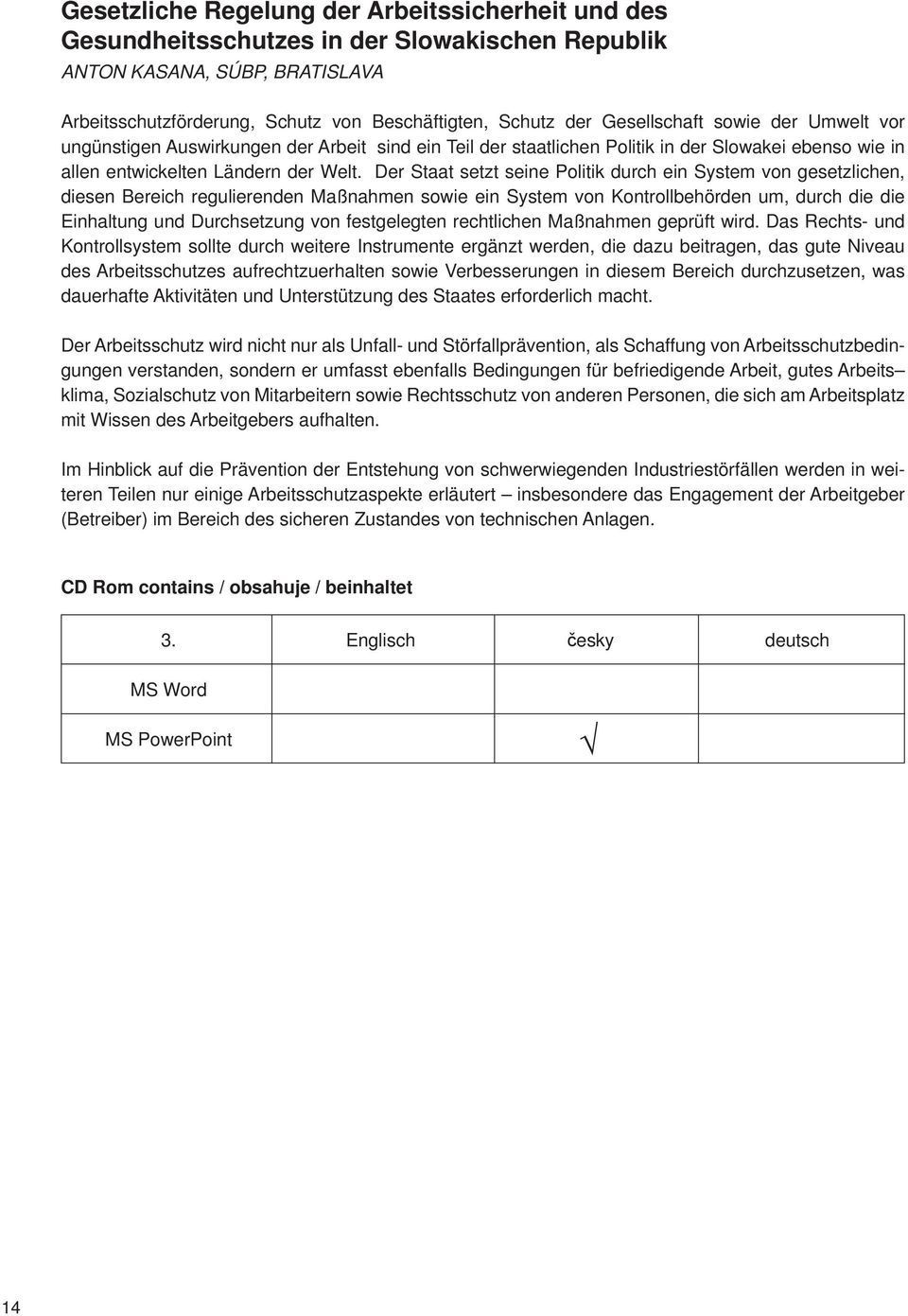 Der Staat setzt seine Politik durch ein System von gesetzlichen, diesen Bereich regulierenden Maßnahmen sowie ein System von Kontrollbehörden um, durch die die Einhaltung und Durchsetzung von