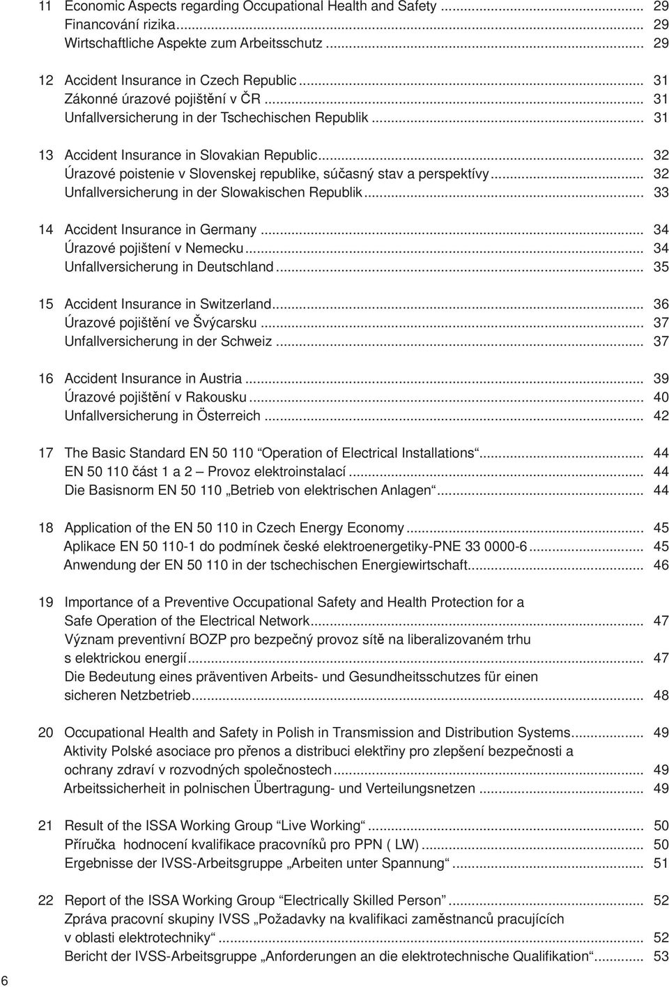 .. 32 Úrazové poistenie v Slovenskej republike, súčasný stav a perspektívy... 32 Unfallversicherung in der Slowakischen Republik... 33 14 Accident Insurance in Germany... 34 Úrazové pojištení v Nemecku.