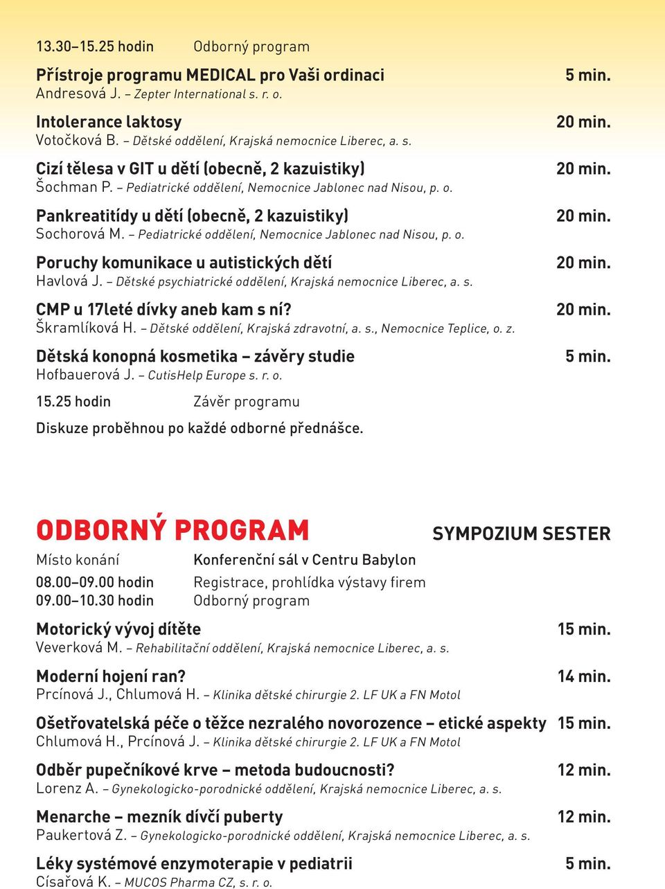 Pediatrické oddělení, Nemocnice Jablonec nad Nisou, p. o. Poruchy komunikace u autistických dětí Havlová J. Dětské psychiatrické oddělení, Krajská nemocnice Liberec, a. s.