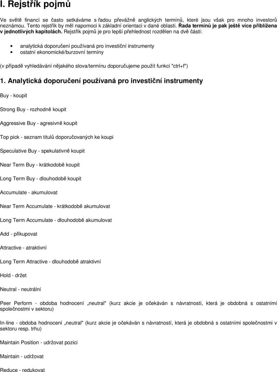 Rejstřík pojmů je pro lepší přehlednost rozdělen na dvě části: analytická doporučení používaná pro investiční instrumenty ostatní ekonomické/burzovní termíny (v případě vyhledávání nějakého