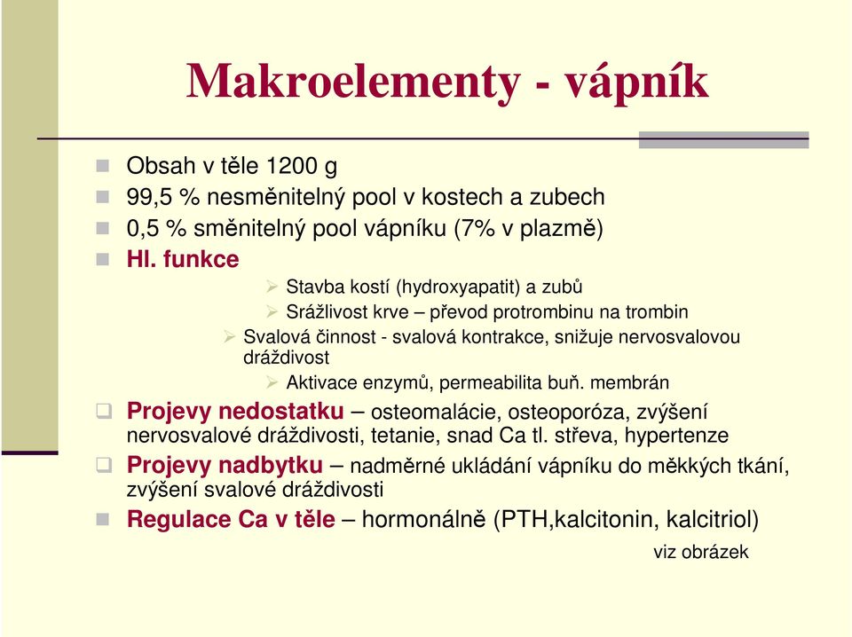 dráždivost Aktivace enzymů, permeabilita buň. membrán Projevy nedostatku osteomalácie, osteoporóza, zvýšení nervosvalové dráždivosti, tetanie, snad Ca tl.