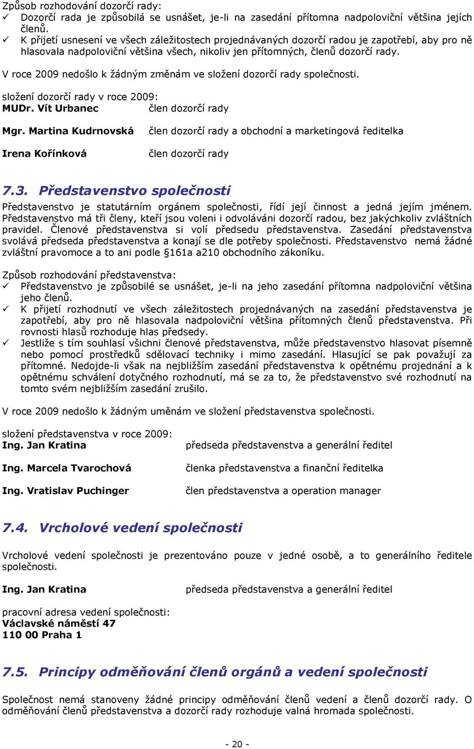 V roce 2009 nedošlo k ţádným změnám ve sloţení dozorčí rady společnosti. sloţení dozorčí rady v roce 2009: MUDr. Vít Urbanec člen dozorčí rady Mgr.