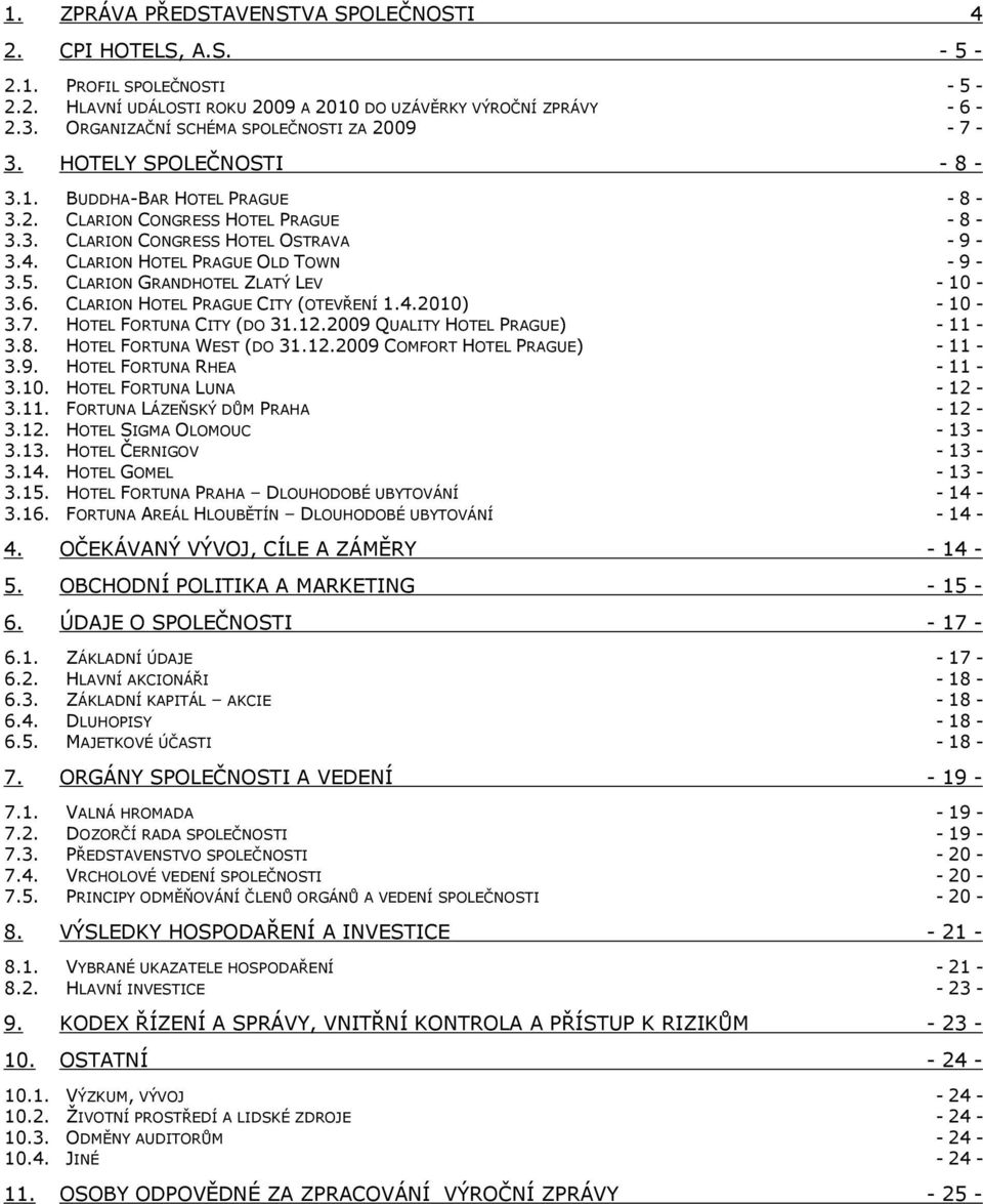 CLARION HOTEL PRAGUE OLD TOWN - 9-3.5. CLARION GRANDHOTEL ZLATÝ LEV - 10-3.6. CLARION HOTEL PRAGUE CITY (OTEVŘENÍ 1.4.2010) - 10-3.7. HOTEL FORTUNA CITY (DO 31.12.2009 QUALITY HOTEL PRAGUE) - 11-3.8.