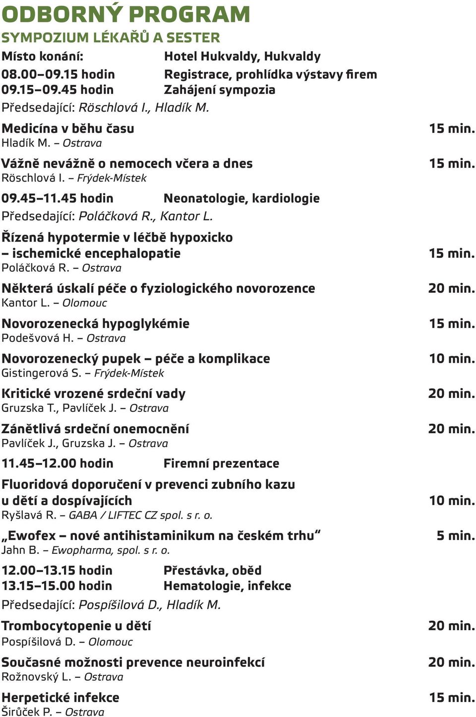 Řízená hypotermie v léčbě hypoxicko ischemické encephalopatie Poláčková R. Ostrava Některá úskalí péče o fyziologického novorozence Kantor L. Olomouc Novorozenecká hypoglykémie Podešvová H.