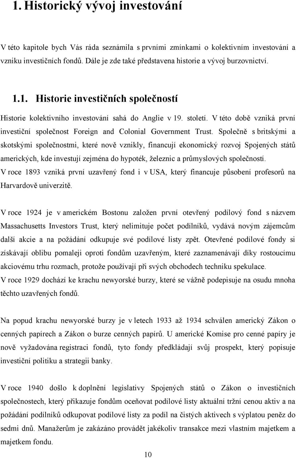 V této době vzniká první investiční společnost Foreign and Colonial Government Trust.