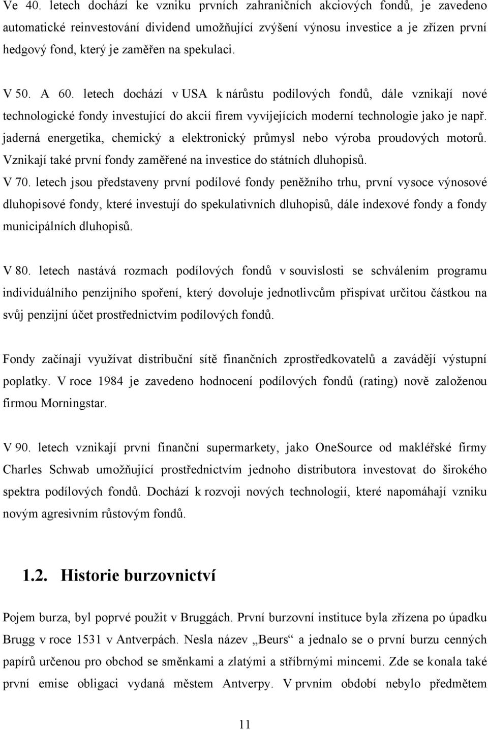 spekulaci. V 50. A 60. letech dochází v USA k nárůstu podílových fondů, dále vznikají nové technologické fondy investující do akcií firem vyvíjejících moderní technologie jako je např.