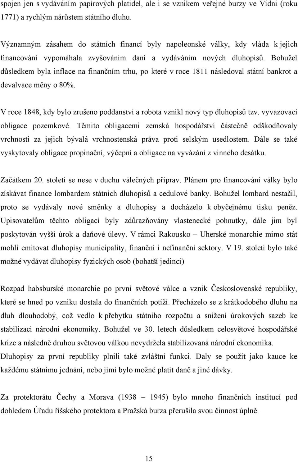 Bohuţel důsledkem byla inflace na finančním trhu, po které v roce 1811 následoval státní bankrot a devalvace měny o 80%.