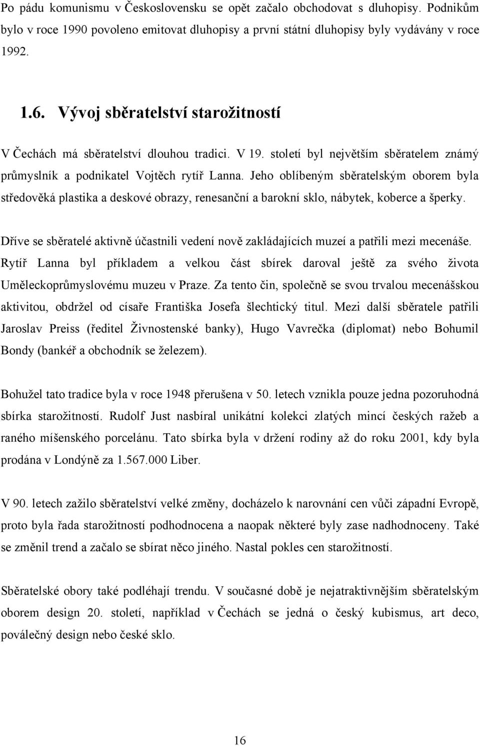 Jeho oblíbeným sběratelským oborem byla středověká plastika a deskové obrazy, renesanční a barokní sklo, nábytek, koberce a šperky.