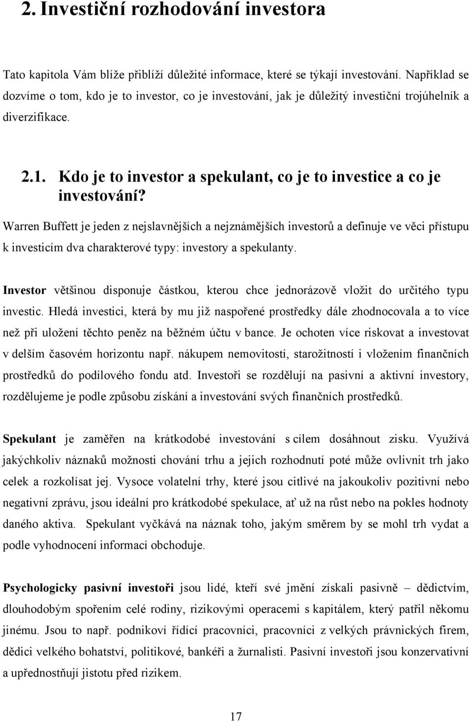 Warren Buffett je jeden z nejslavnějších a nejznámějších investorů a definuje ve věci přístupu k investicím dva charakterové typy: investory a spekulanty.