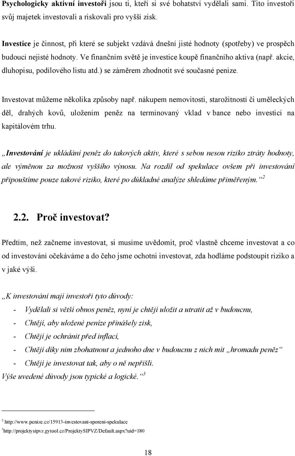 akcie, dluhopisu, podílového listu atd.) se záměrem zhodnotit své současné peníze. Investovat můţeme několika způsoby např.