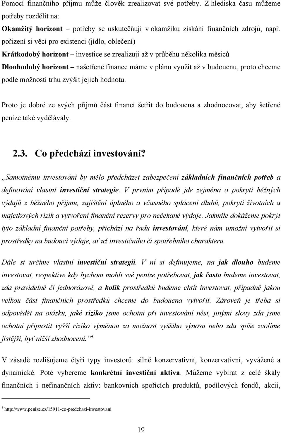 proto chceme podle moţností trhu zvýšit jejich hodnotu. Proto je dobré ze svých příjmů část financí šetřit do budoucna a zhodnocovat, aby šetřené peníze také vydělávaly. 2.3. Co předchází investování?