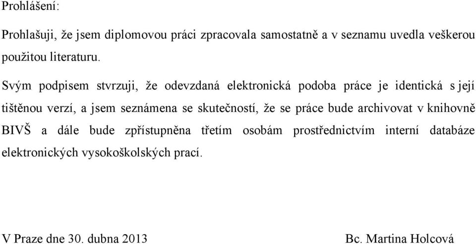 Svým podpisem stvrzuji, ţe odevzdaná elektronická podoba práce je identická s její tištěnou verzí, a jsem