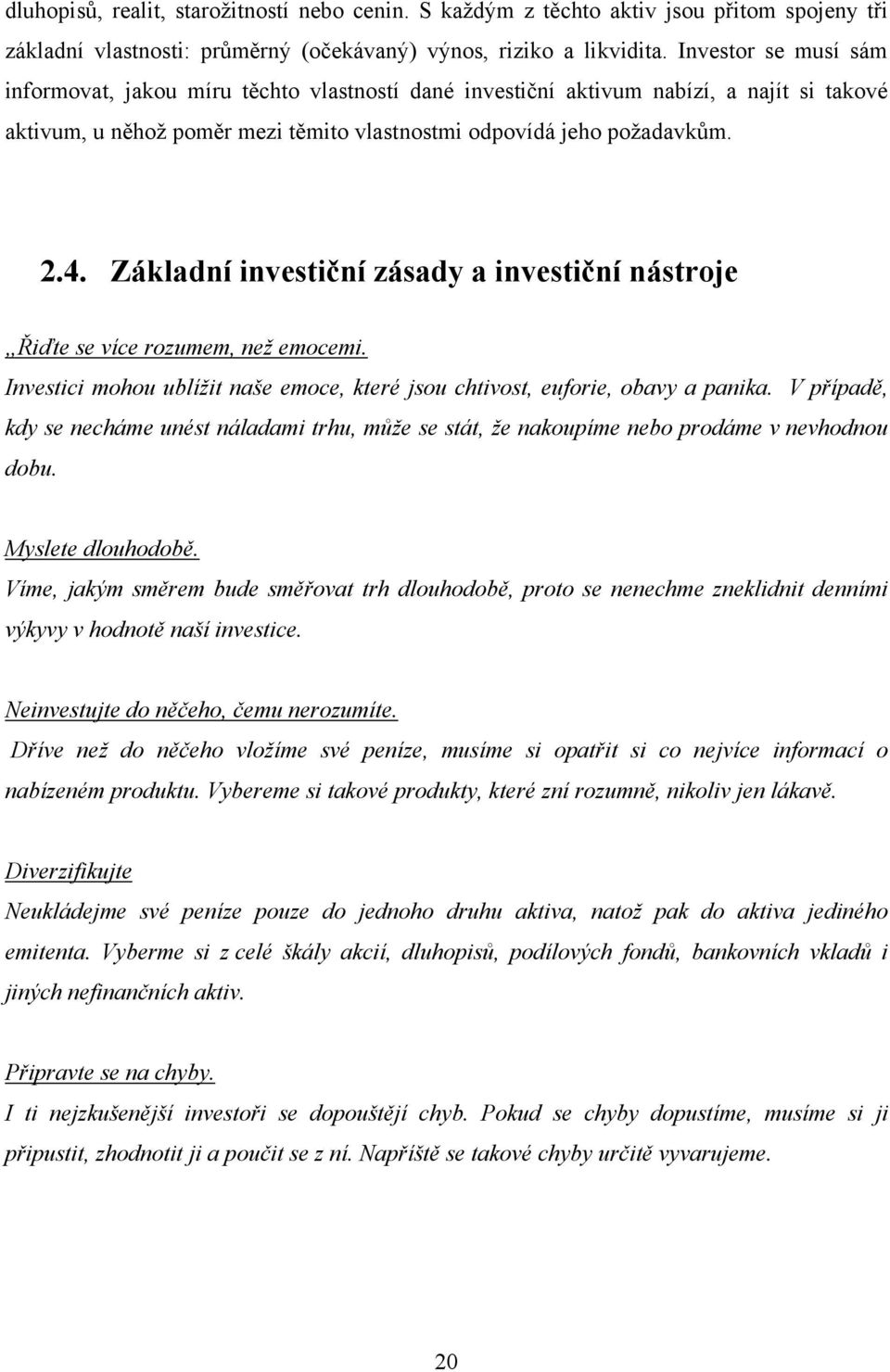 Základní investiční zásady a investiční nástroje Řiďte se více rozumem, neţ emocemi. Investici mohou ublíţit naše emoce, které jsou chtivost, euforie, obavy a panika.