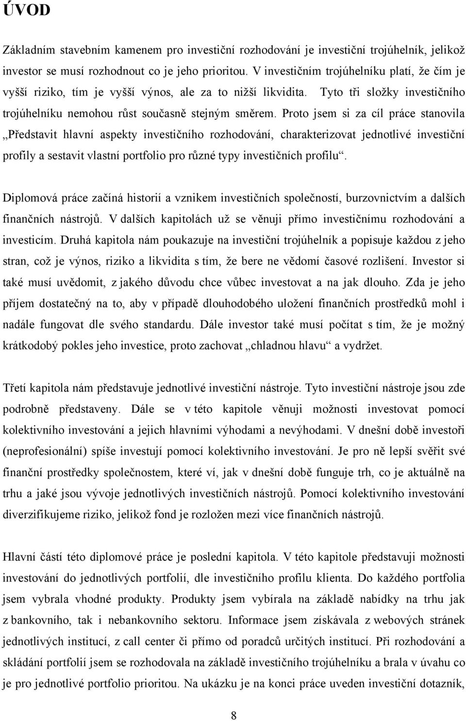 Proto jsem si za cíl práce stanovila Představit hlavní aspekty investičního rozhodování, charakterizovat jednotlivé investiční profily a sestavit vlastní portfolio pro různé typy investičních profilu.