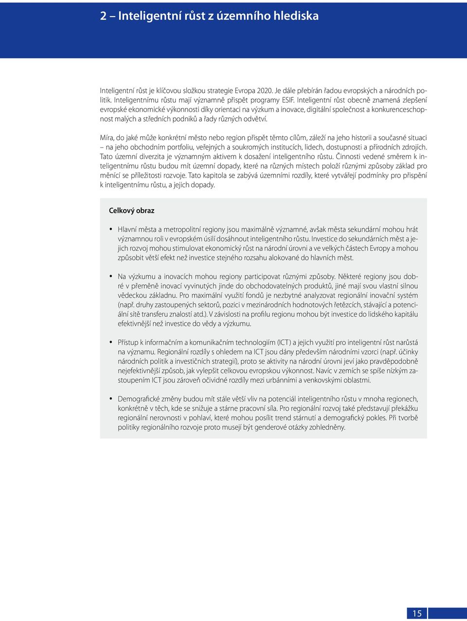 Inteligentní růst obecně znamená zlepšení evropské ekonomické výkonnosti díky orientaci na výzkum a inovace, digitální společnost a konkurenceschopnost malých a středních podniků a řady různých