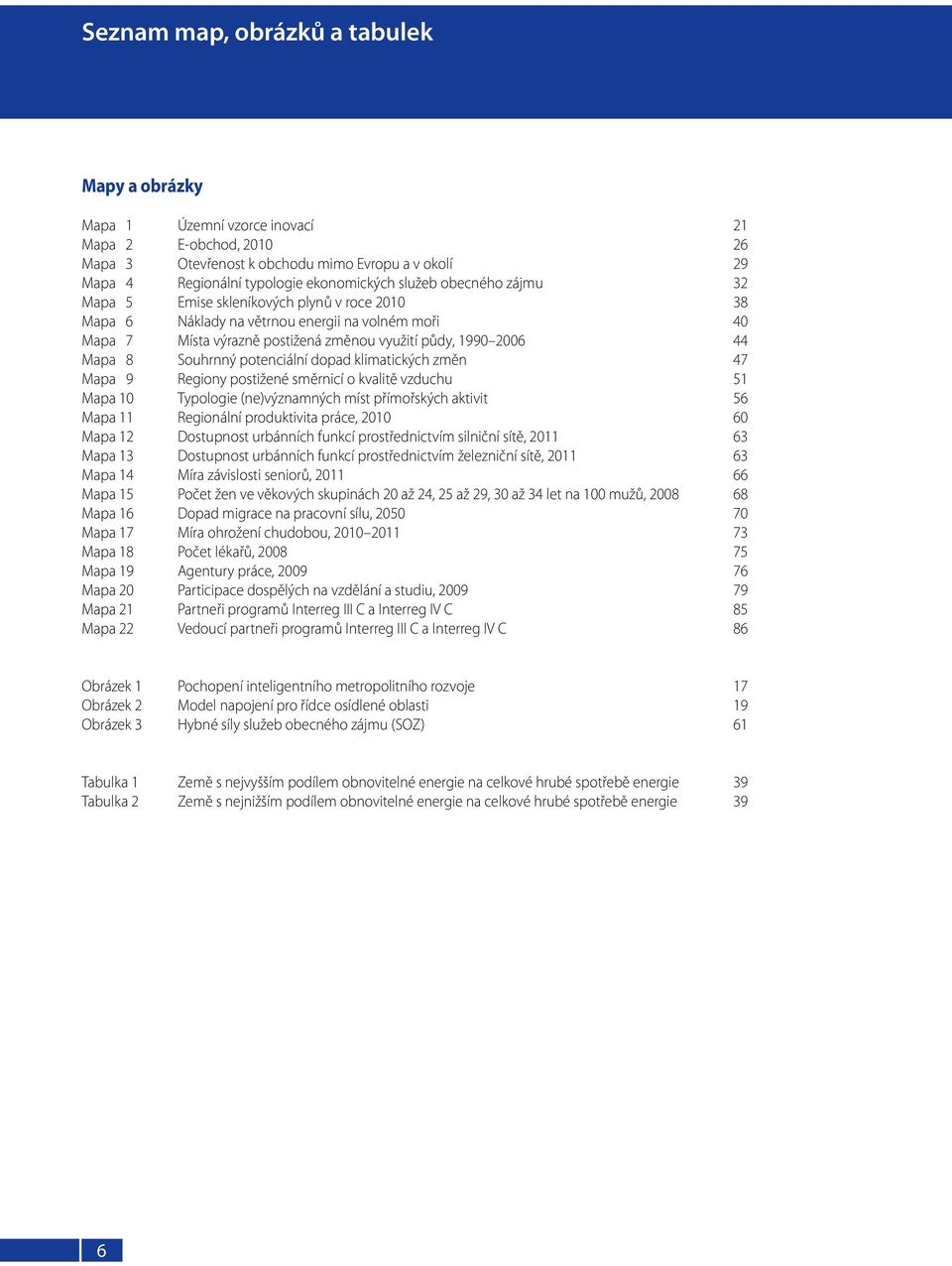 Souhrnný potenciální dopad klimatických změn 47 Mapa 9 Regiony postižené směrnicí o kvalitě vzduchu 51 Mapa 10 Typologie (ne)významných míst přímořských aktivit 56 Mapa 11 Regionální produktivita