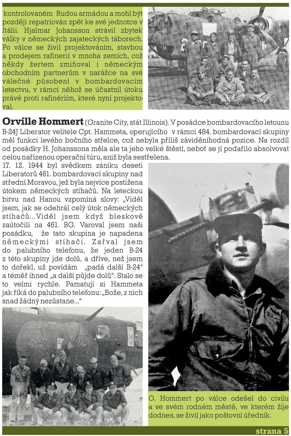 rámci něhož se účastnil útoku právě proti rafinériím, které nyní projektoval. Orville Hommert (Granite City, stát Illinois). V posádce bombardovacího letounu B-24J Liberator velitele Cpt.