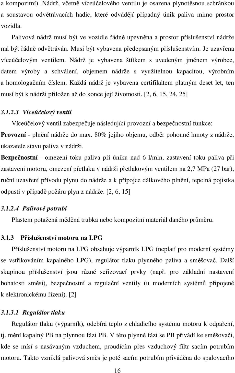 Nádrž je vybavena štítkem s uvedeným jménem výrobce, datem výroby a schválení, objemem nádrže s využitelnou kapacitou, výrobním a homologačním číslem.