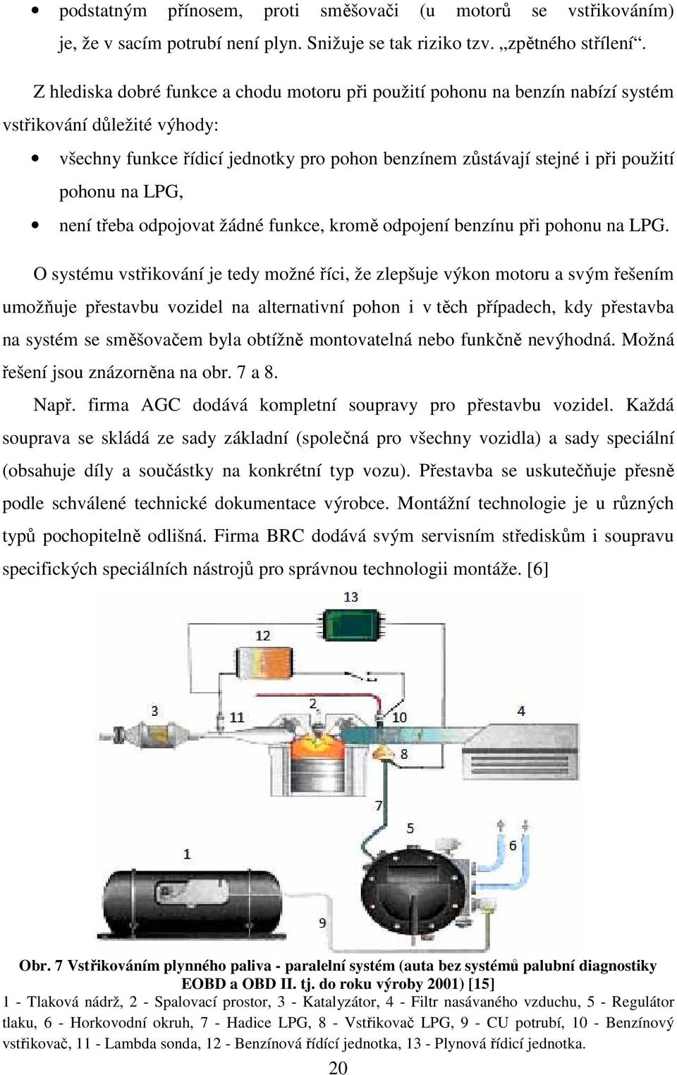 na LPG, není třeba odpojovat žádné funkce, kromě odpojení benzínu při pohonu na LPG.