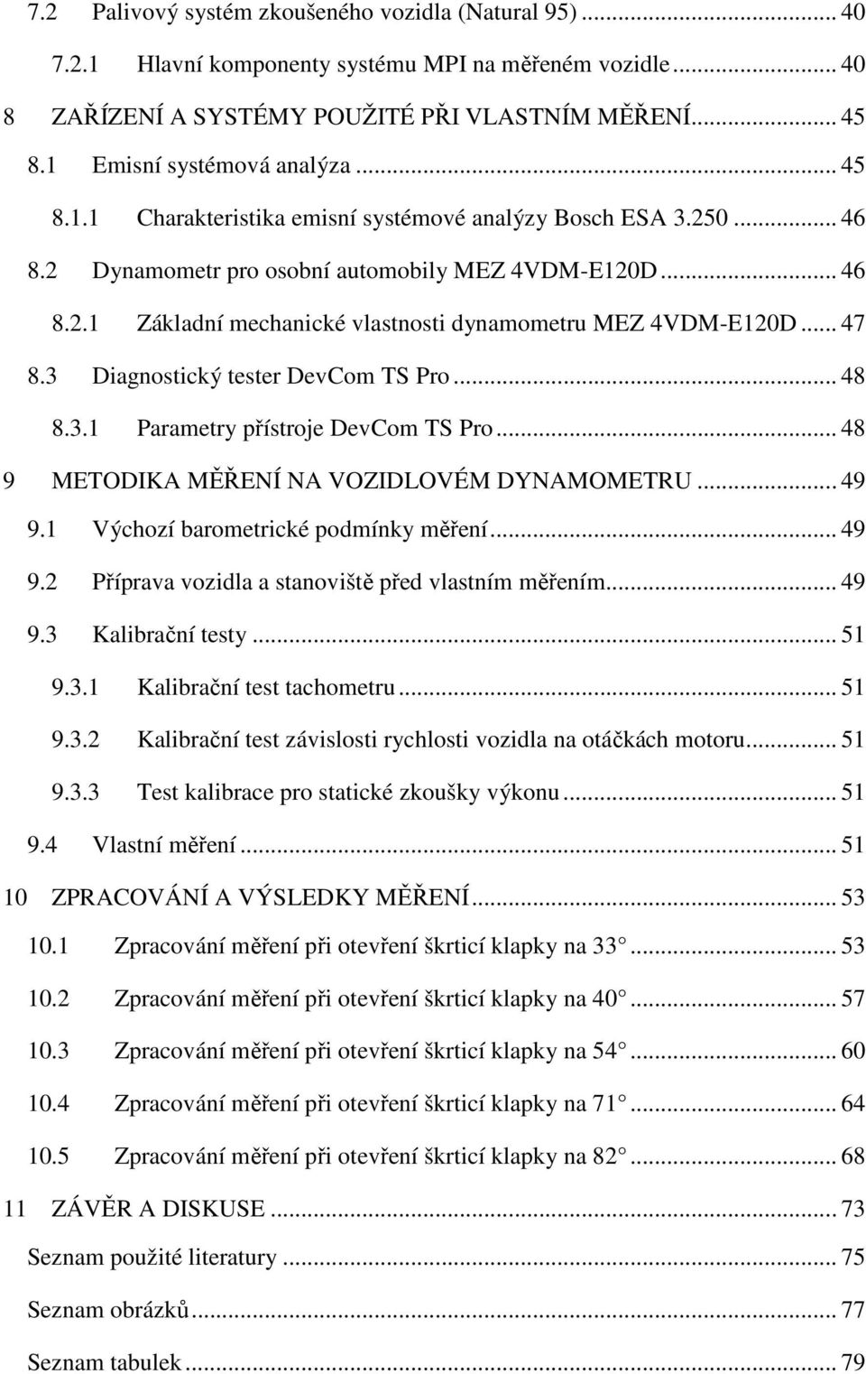 .. 47 8.3 Diagnostický tester DevCom TS Pro... 48 8.3.1 Parametry přístroje DevCom TS Pro... 48 9 METODIKA MĚŘENÍ NA VOZIDLOVÉM DYNAMOMETRU... 49 9.