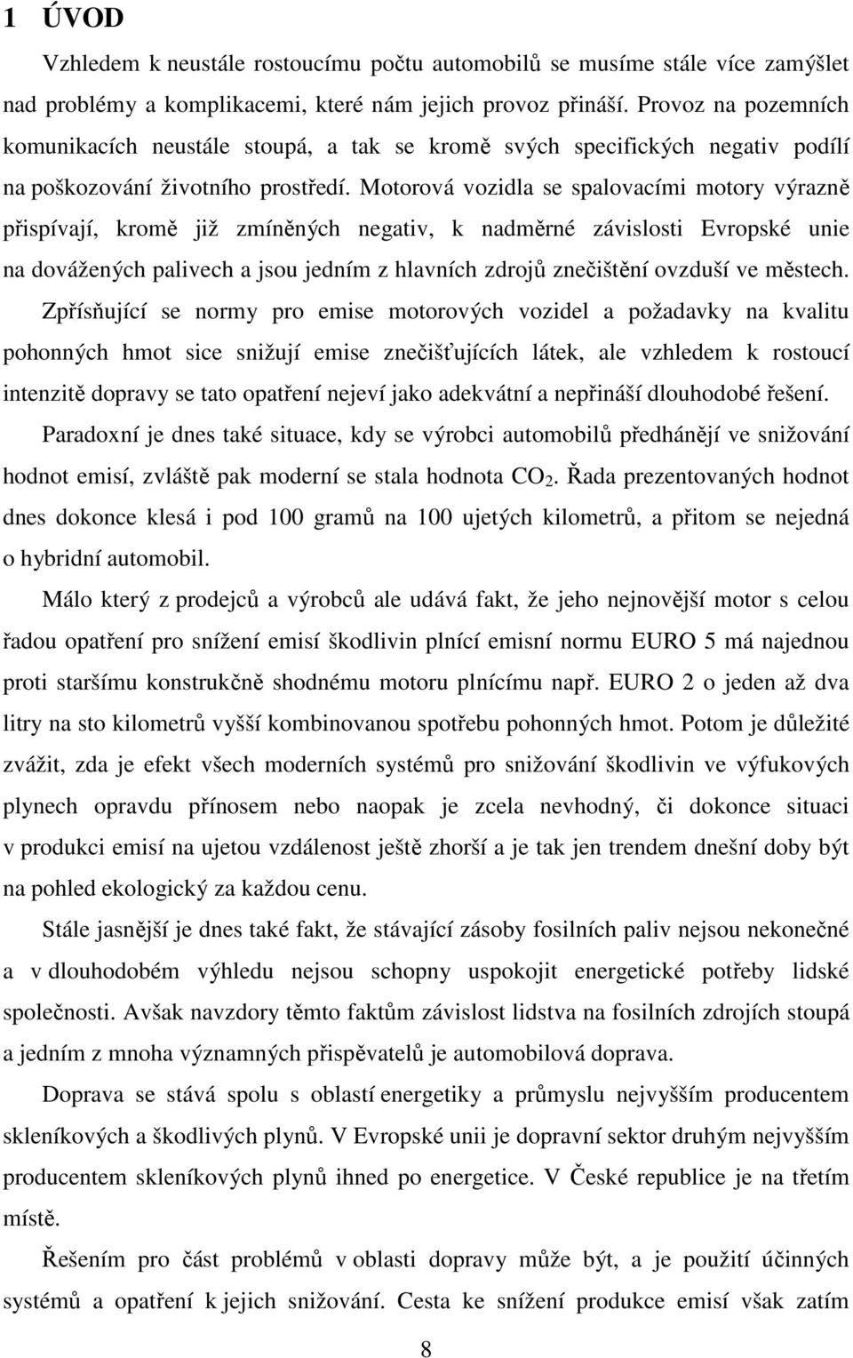 Motorová vozidla se spalovacími motory výrazně přispívají, kromě již zmíněných negativ, k nadměrné závislosti Evropské unie na dovážených palivech a jsou jedním z hlavních zdrojů znečištění ovzduší