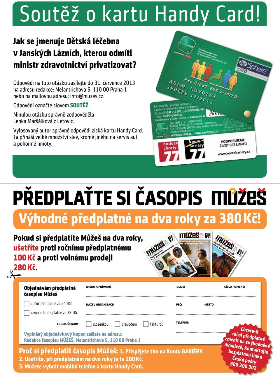 července 2013 na adresu redakce: Melantrichova 5, 110 00 Praha 1 nebo na mailovou adresu: info@muzes.cz. Odpovědi označte slovem SOUTĚŽ. Minulou otázku správně zodpověděla Lenka Maršálková z Letovic.